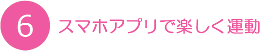 スマホアプリで楽しく運動